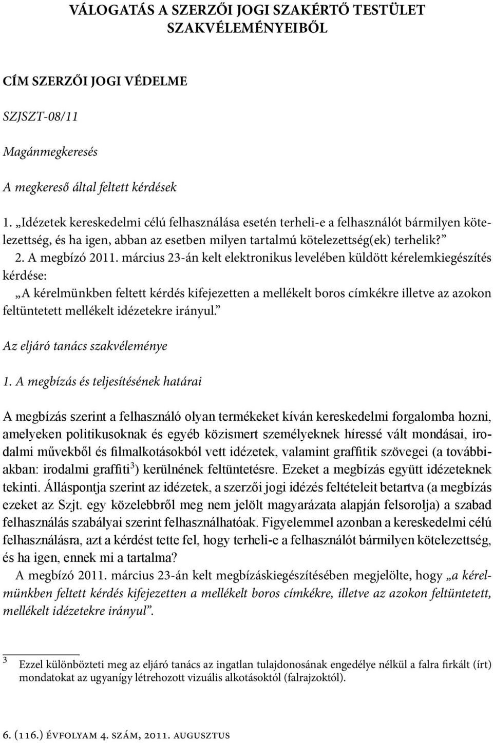 március 23-án kelt elektronikus levelében küldött kérelemkiegészítés kérdése: A kérelmünkben feltett kérdés kifejezetten a mellékelt boros címkékre illetve az azokon feltüntetett mellékelt idézetekre