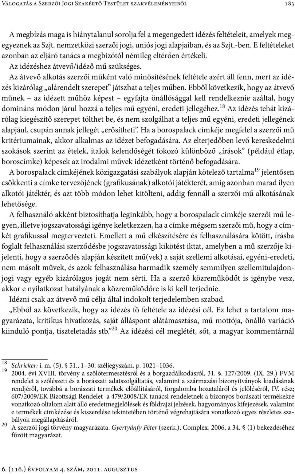 Az átvevő alkotás szerzői műként való minősítésének feltétele azért áll fenn, mert az idézés kizárólag alárendelt szerepet játszhat a teljes műben.