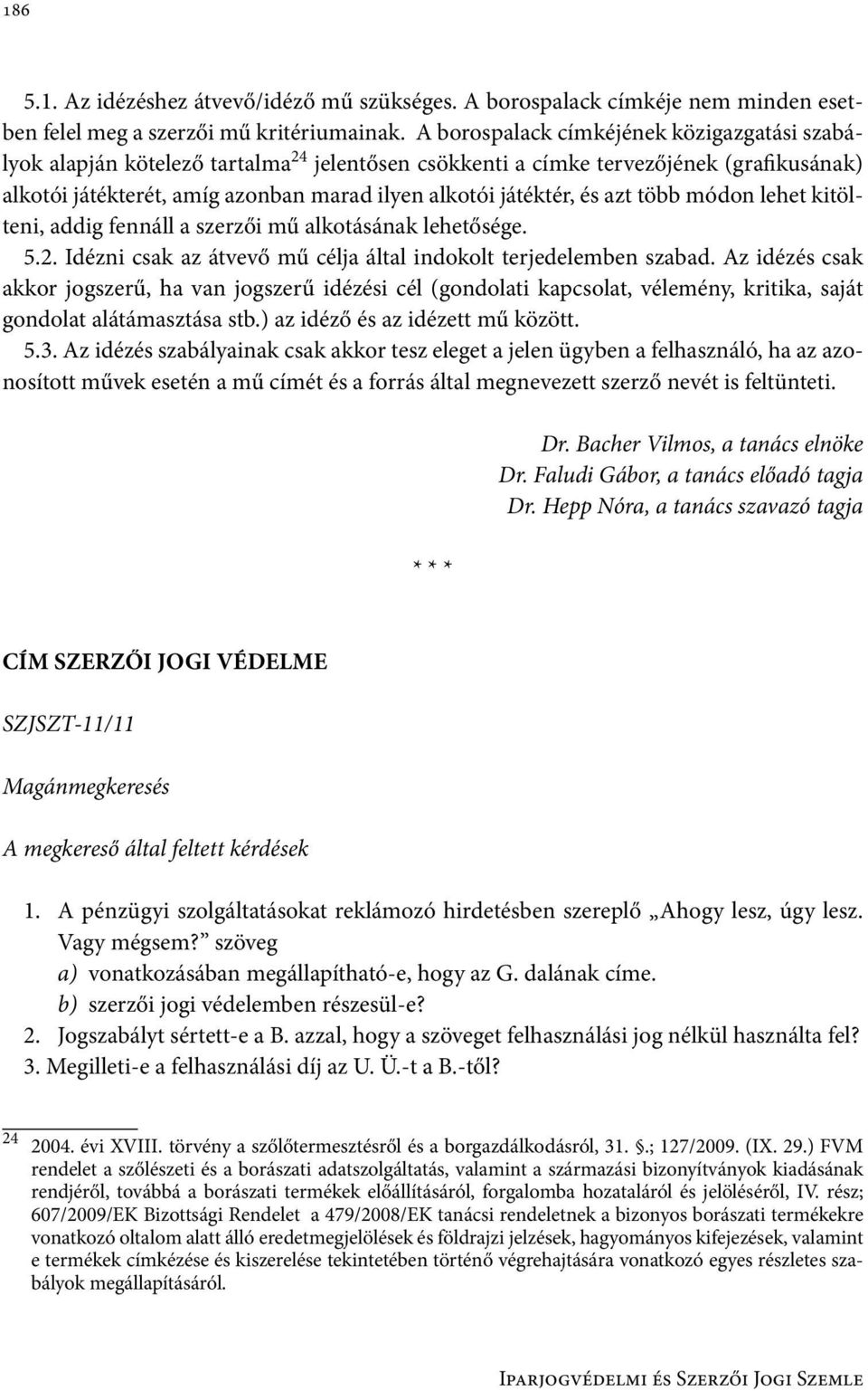 és azt több módon lehet kitölteni, addig fennáll a szerzői mű alkotásának lehetősége. 5.2. Idézni csak az átvevő mű célja által indokolt terjedelemben szabad.