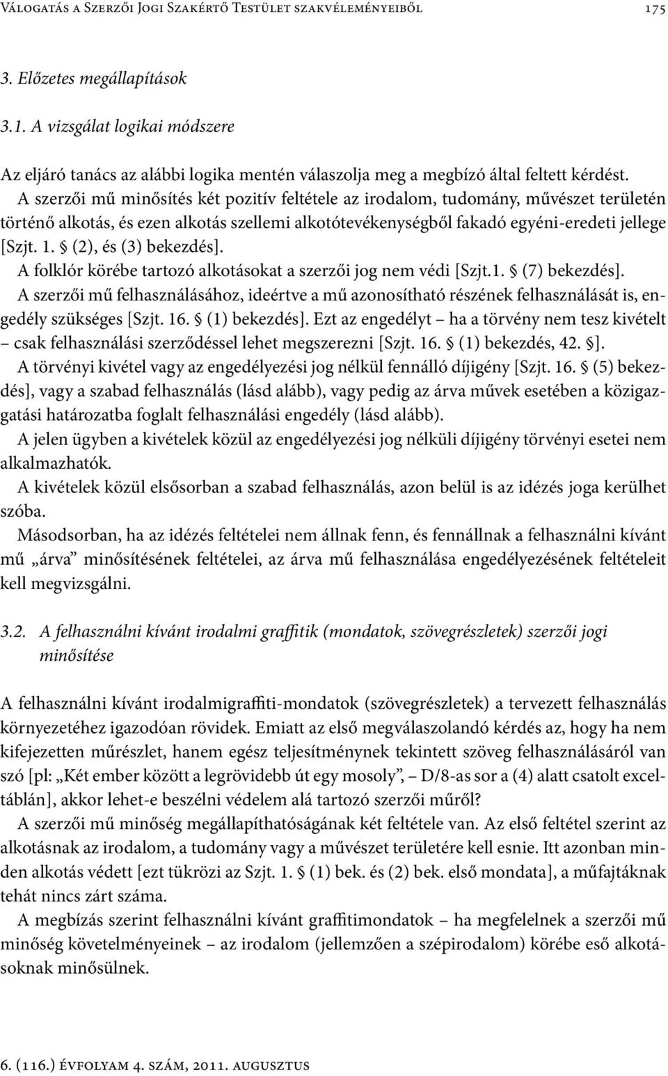 (2), és (3) bekezdés]. A folklór körébe tartozó alkotásokat a szerzői jog nem védi [Szjt.1. (7) bekezdés].