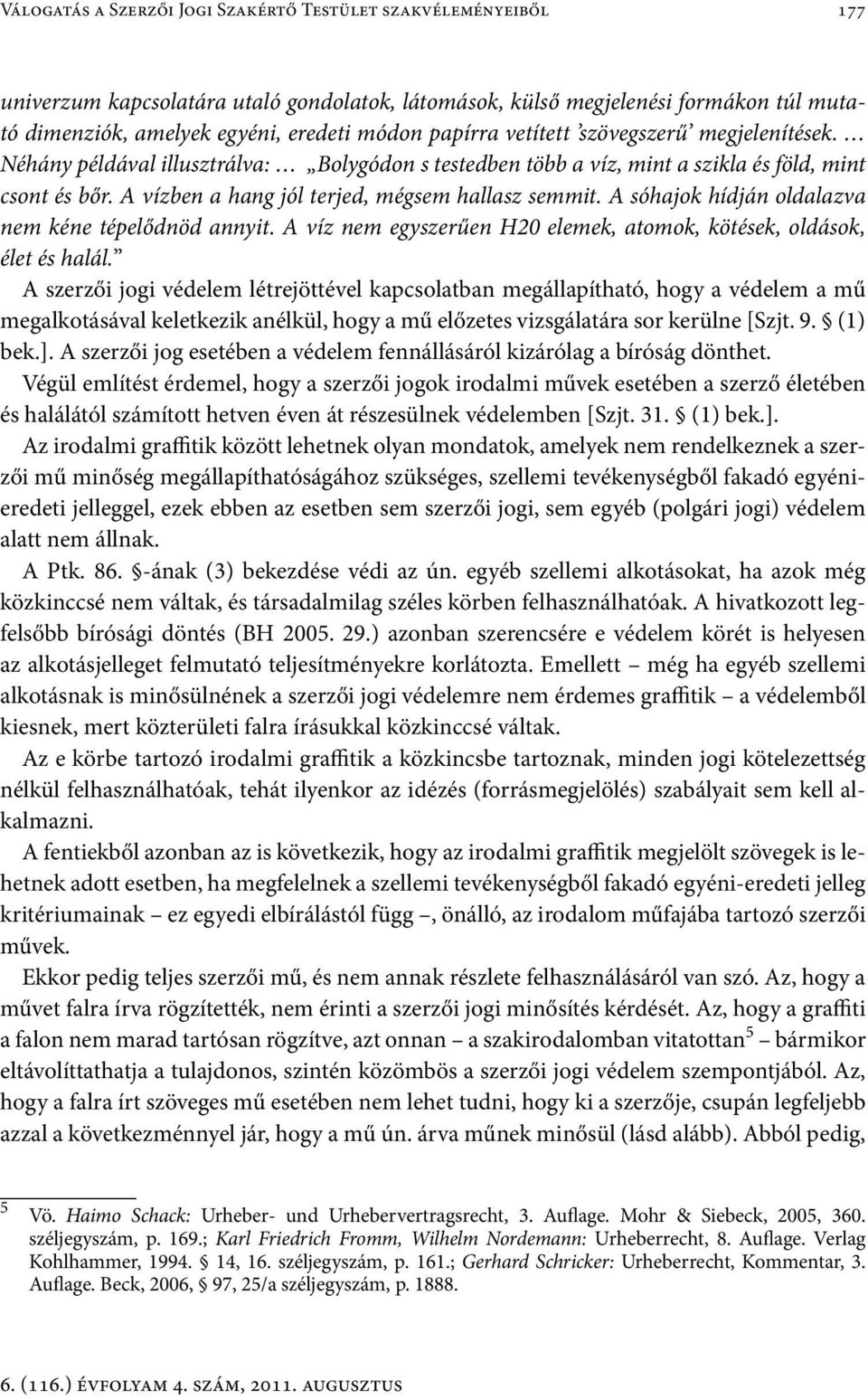 A vízben a hang jól terjed, mégsem hallasz semmit. A sóhajok hídján oldalazva nem kéne tépelődnöd annyit. A víz nem egyszerűen H20 elemek, atomok, kötések, oldások, élet és halál.