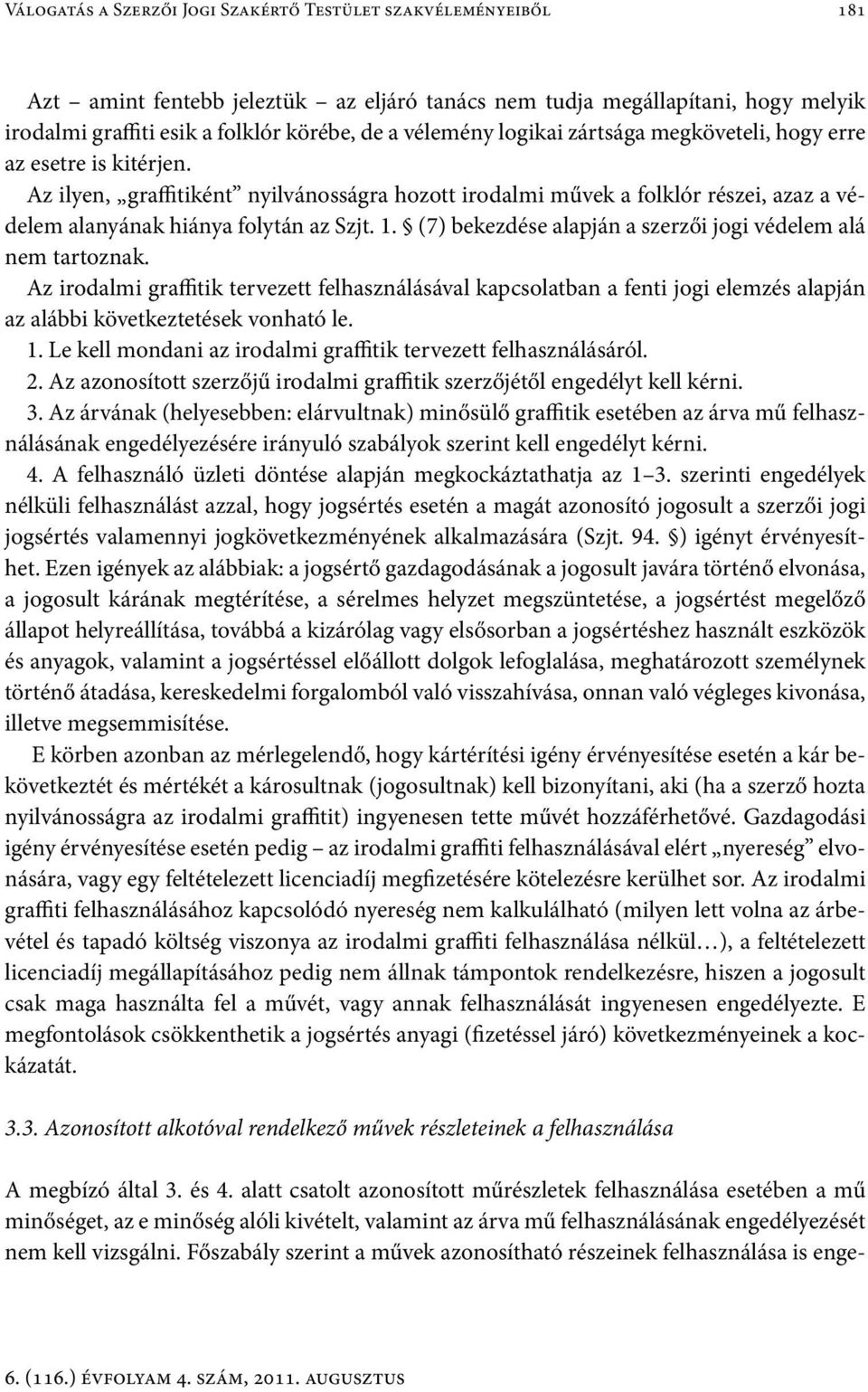 1. (7) bekezdése alapján a szerzői jogi védelem alá nem tartoznak. Az irodalmi graffitik tervezett felhasználásával kapcsolatban a fenti jogi elemzés alapján az alábbi következtetések vonható le. 1.