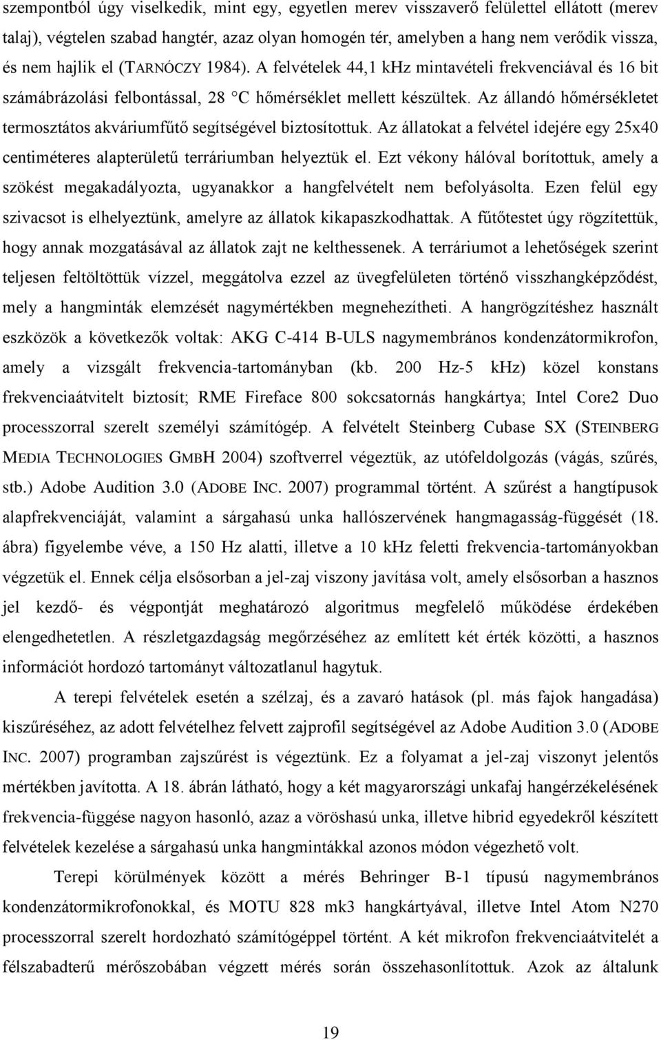 Az állandó hőmérsékletet termosztátos akváriumfűtő segítségével biztosítottuk. Az állatokat a felvétel idejére egy 25x40 centiméteres alapterületű terráriumban helyeztük el.