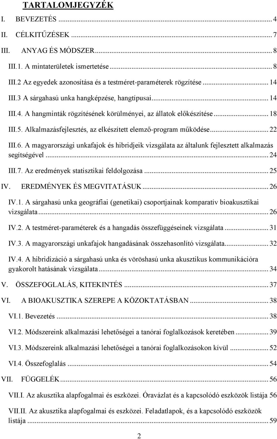 .. 22 III.6. A magyarországi unkafajok és hibridjeik vizsgálata az általunk fejlesztett alkalmazás segítségével... 24 III.7. Az eredmények statisztikai feldolgozása... 25 IV.