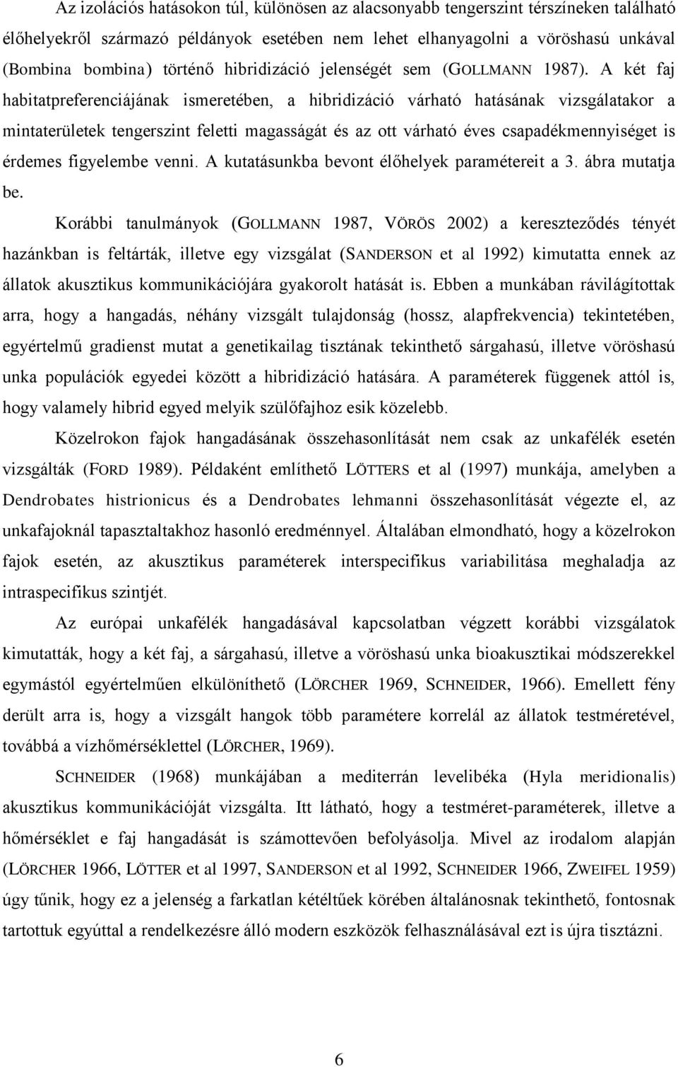 A két faj habitatpreferenciájának ismeretében, a hibridizáció várható hatásának vizsgálatakor a mintaterületek tengerszint feletti magasságát és az ott várható éves csapadékmennyiséget is érdemes