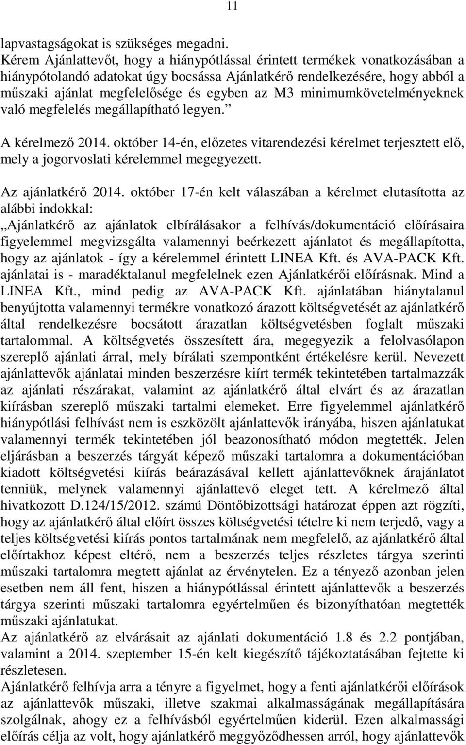 M3 minimumkövetelményeknek való megfelelés megállapítható legyen. A kérelmező 2014. október 14-én, előzetes vitarendezési kérelmet terjesztett elő, mely a jogorvoslati kérelemmel megegyezett.