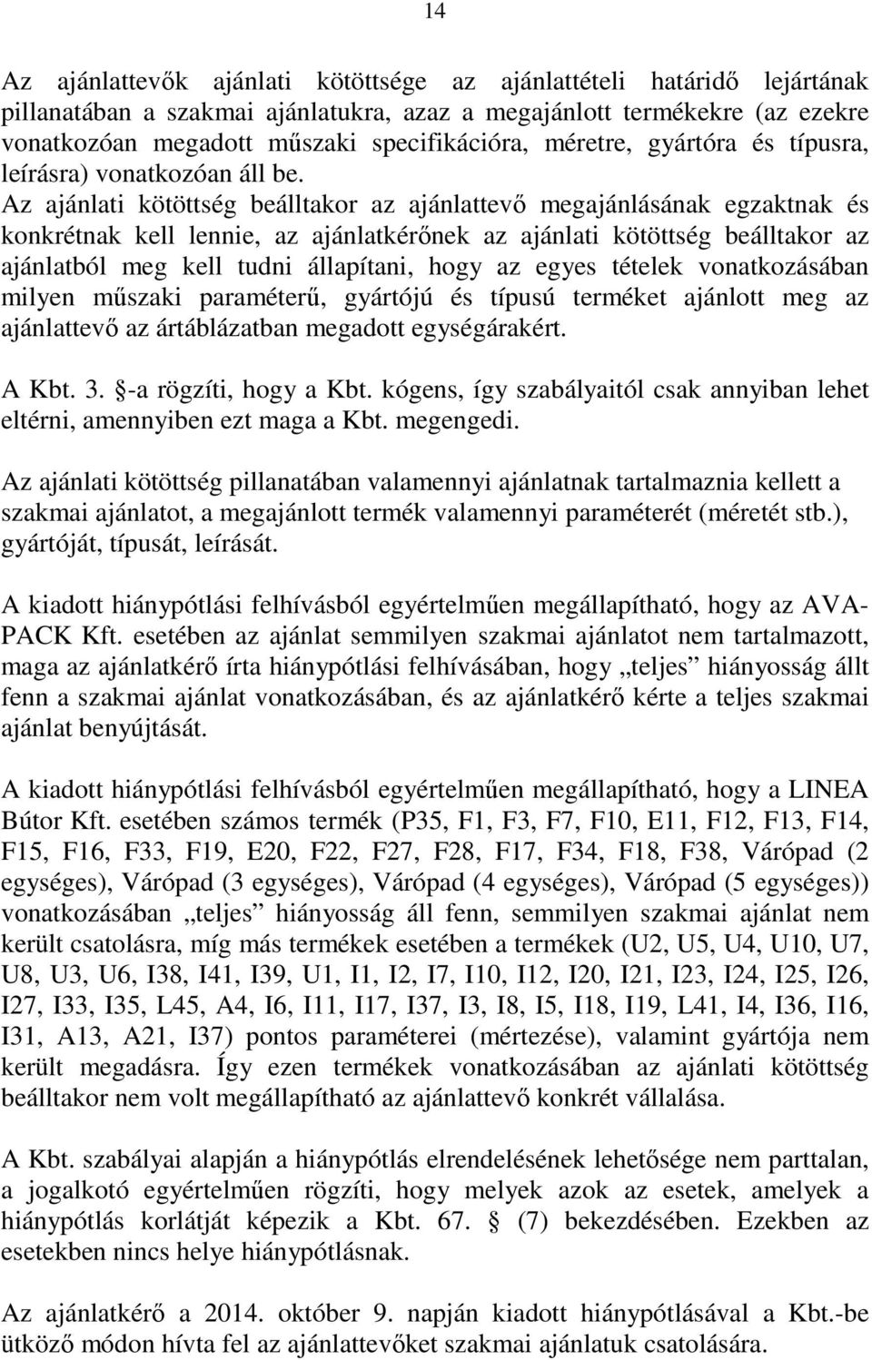 Az ajánlati kötöttség beálltakor az ajánlattevő megajánlásának egzaktnak és konkrétnak kell lennie, az ajánlatkérőnek az ajánlati kötöttség beálltakor az ajánlatból meg kell tudni állapítani, hogy az