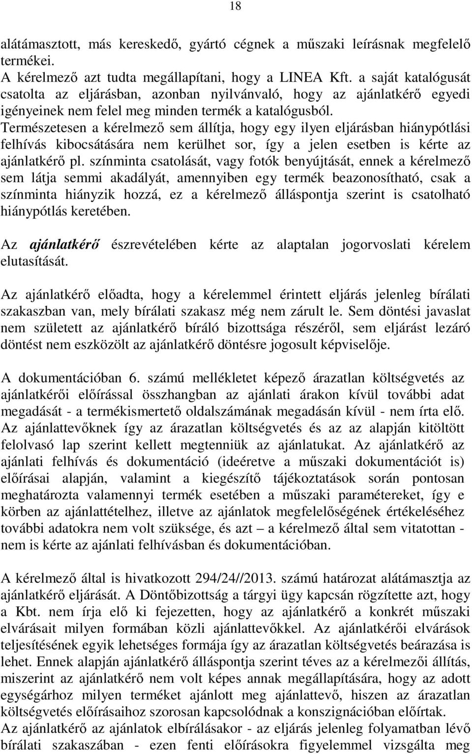 Természetesen a kérelmező sem állítja, hogy egy ilyen eljárásban hiánypótlási felhívás kibocsátására nem kerülhet sor, így a jelen esetben is kérte az ajánlatkérő pl.