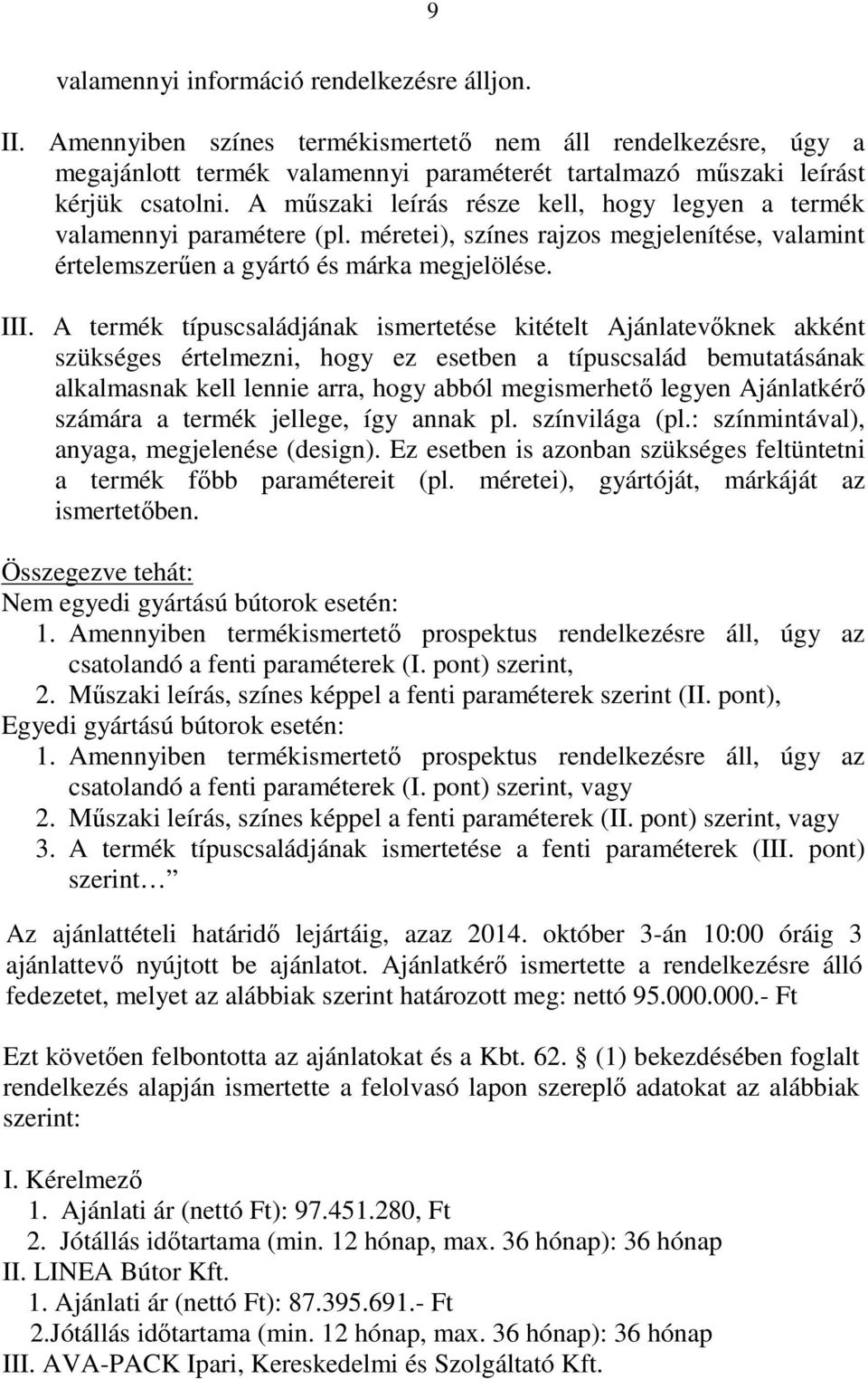 A termék típuscsaládjának ismertetése kitételt Ajánlatevőknek akként szükséges értelmezni, hogy ez esetben a típuscsalád bemutatásának alkalmasnak kell lennie arra, hogy abból megismerhető legyen