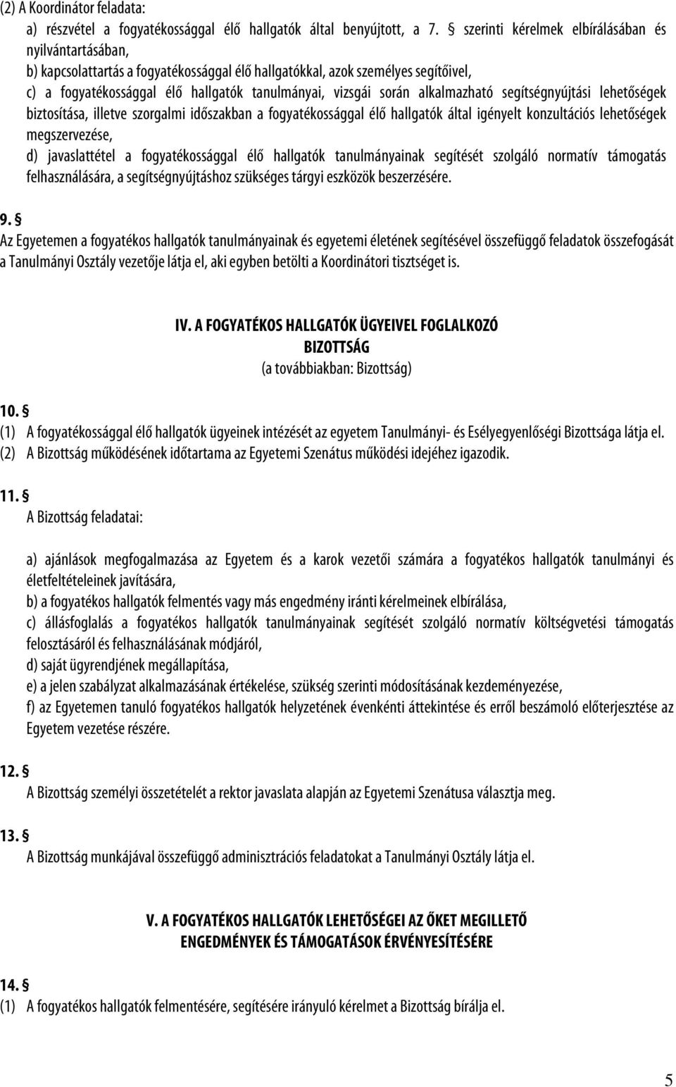 alkalmazható segítségnyújtási lehetőségek biztosítása, illetve szorgalmi időszakban a fogyatékossággal élő hallgatók által igényelt konzultációs lehetőségek megszervezése, d) javaslattétel a