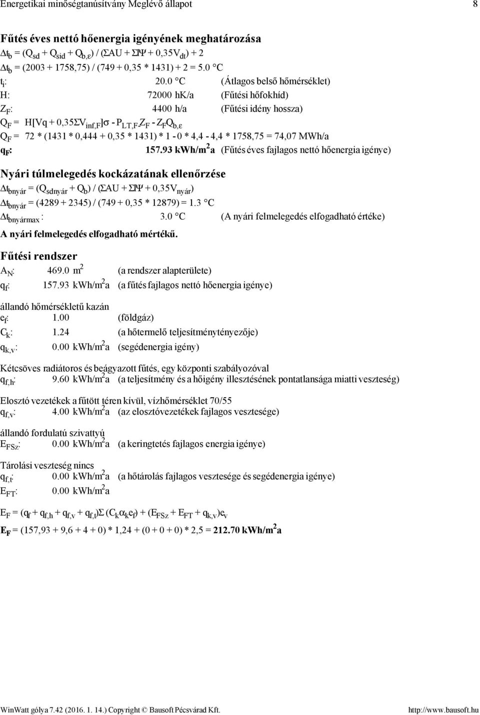 0 C (Átlagos belső hőmérséklet) H: 72000 hk/a (Fűtési hőfokhí) Z F : 4400 h/a (Fűtési iény hossza) Q F = H[Vq + 0,35ΣV inf,f ]σ P LT,F Z F Z F Q b,ε Q F = 72 * (1431 * 0,444 + 0,35 * 1431) * 1 0 *