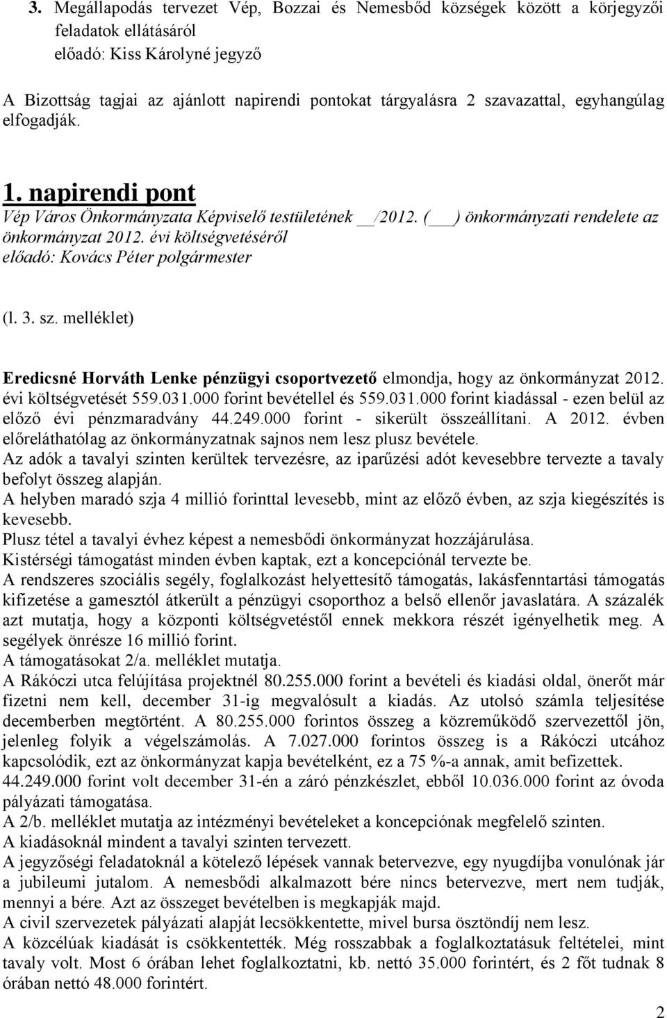 melléklet) Eredicsné Horváth Lenke pénzügyi csoportvezető elmondja, hogy az önkormányzat 2012. évi költségvetését 559.031.000 forint bevétellel és 559.031.000 forint kiadással - ezen belül az előző évi pénzmaradvány 44.