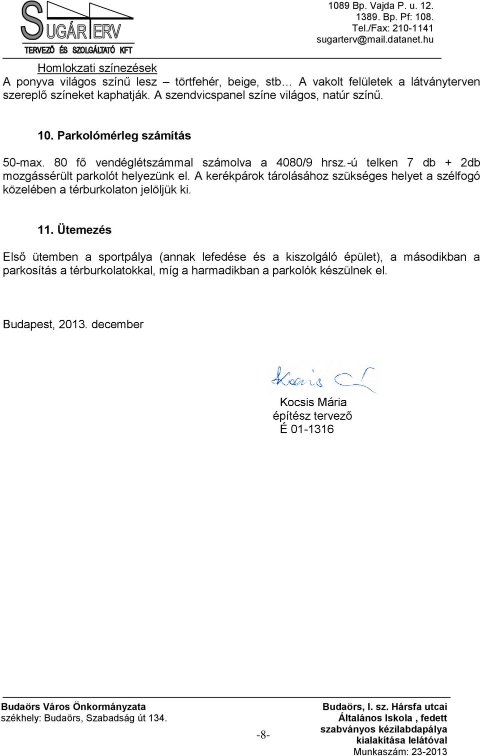 -ú telken 7 db + 2db mozgássérült parkolót helyezünk el. A kerékpárok tárolásához szükséges helyet a szélfogó közelében a térburkolaton jelöljük ki. 11.