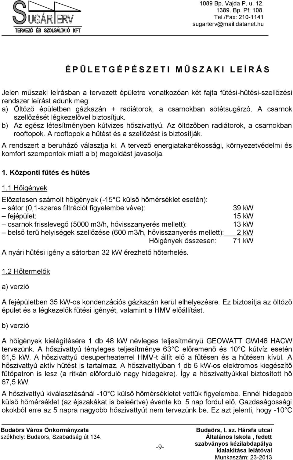 A rooftopok a hűtést és a szellőzést is biztosítják. A rendszert a beruházó választja ki. A tervező energiatakarékossági, környezetvédelmi és komfort szempontok miatt a b) megoldást javasolja. 1.