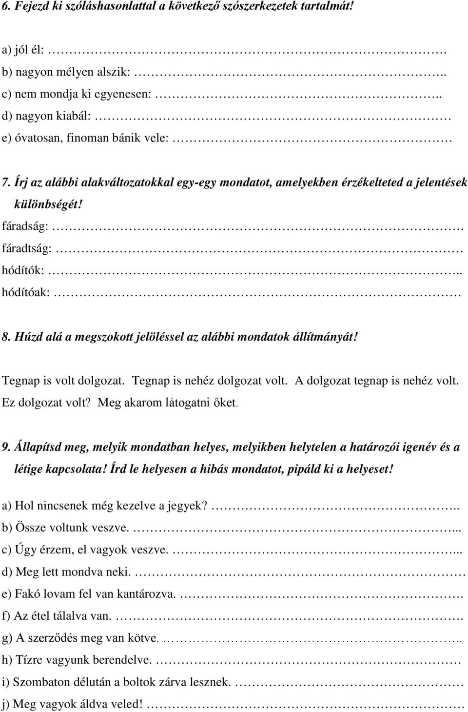 Húzd alá a megszokott jelöléssel az alábbi mondatok állítmányát! Tegnap is volt dolgozat. Tegnap is nehéz dolgozat volt. A dolgozat tegnap is nehéz volt. Ez dolgozat volt? Meg akarom látogatni őket.