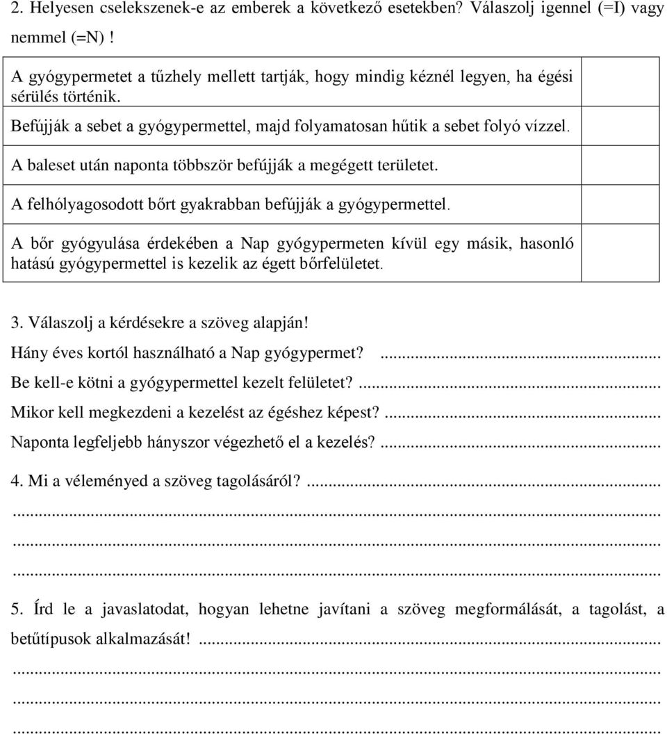 A felhólyagosodott bőrt gyakrabban befújják a gyógypermettel. A bőr gyógyulása érdekében a Nap gyógypermeten kívül egy másik, hasonló hatású gyógypermettel is kezelik az égett bőrfelületet. 3.