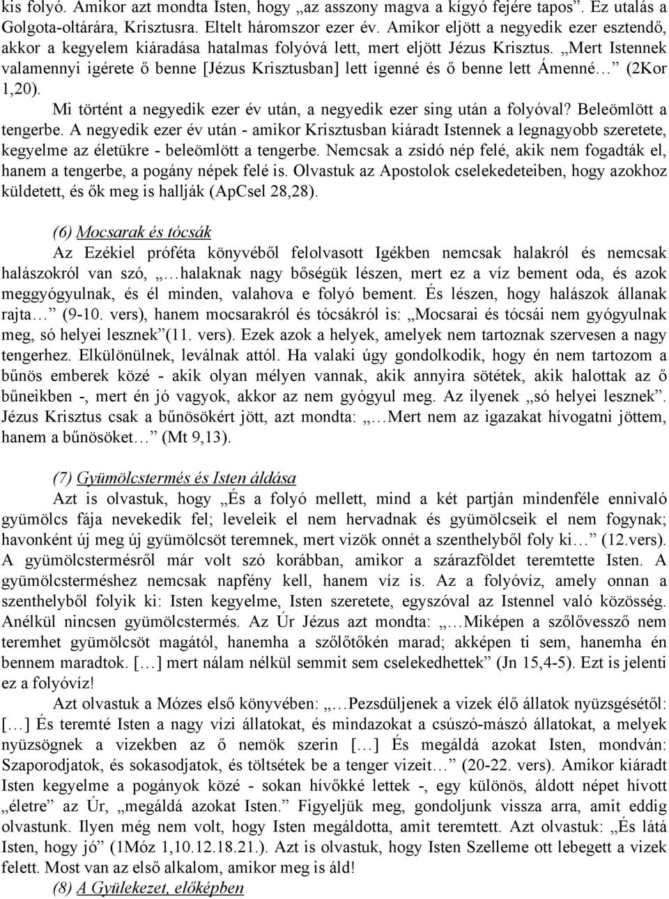 Mert Istennek valamennyi igérete ő benne [Jézus Krisztusban] lett igenné és ő benne lett Ámenné (2Kor 1,20). Mi történt a negyedik ezer év után, a negyedik ezer sing után a folyóval?