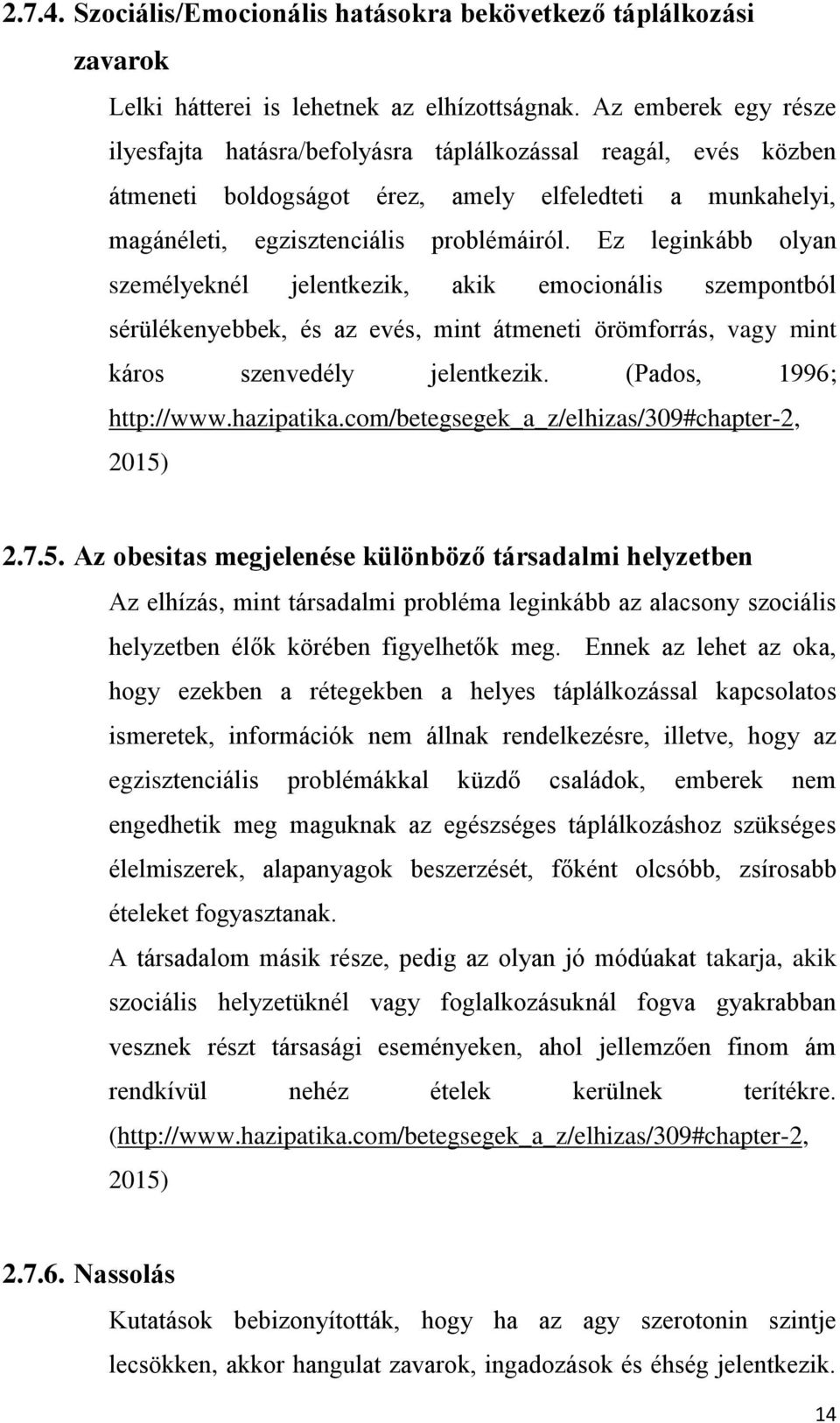 Ez leginkább olyan személyeknél jelentkezik, akik emocionális szempontból sérülékenyebbek, és az evés, mint átmeneti örömforrás, vagy mint káros szenvedély jelentkezik. (Pados, 1996; http://www.