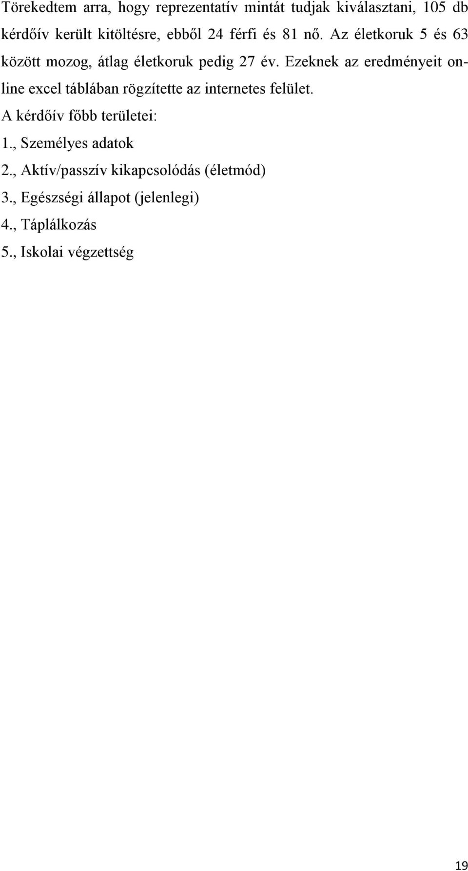 Ezeknek az eredményeit online excel táblában rögzítette az internetes felület. A kérdőív főbb területei: 1.