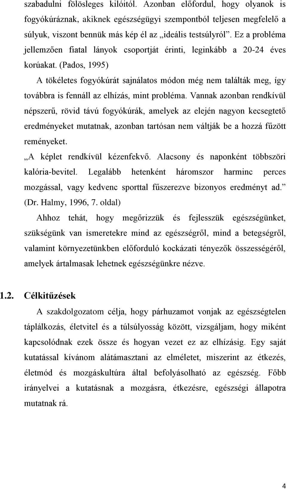(Pados, 1995) A tökéletes fogyókúrát sajnálatos módon még nem találták meg, így továbbra is fennáll az elhízás, mint probléma.