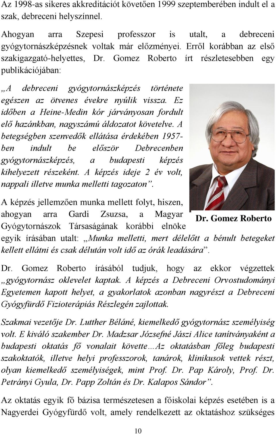 Gomez Roberto írt részletesebben egy publikációjában: A debreceni gyógytornászképzés története egészen az ötvenes évekre nyúlik vissza.