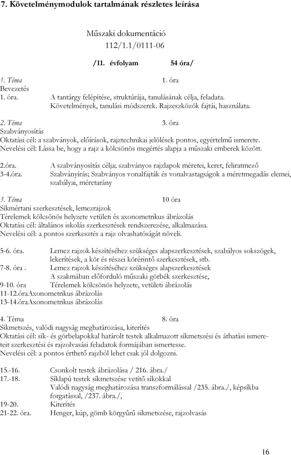 Nevelési cél: Lássa be, hogy a rajz a kölcsönös megértés alapja a műszaki emberek között. 2.óra.