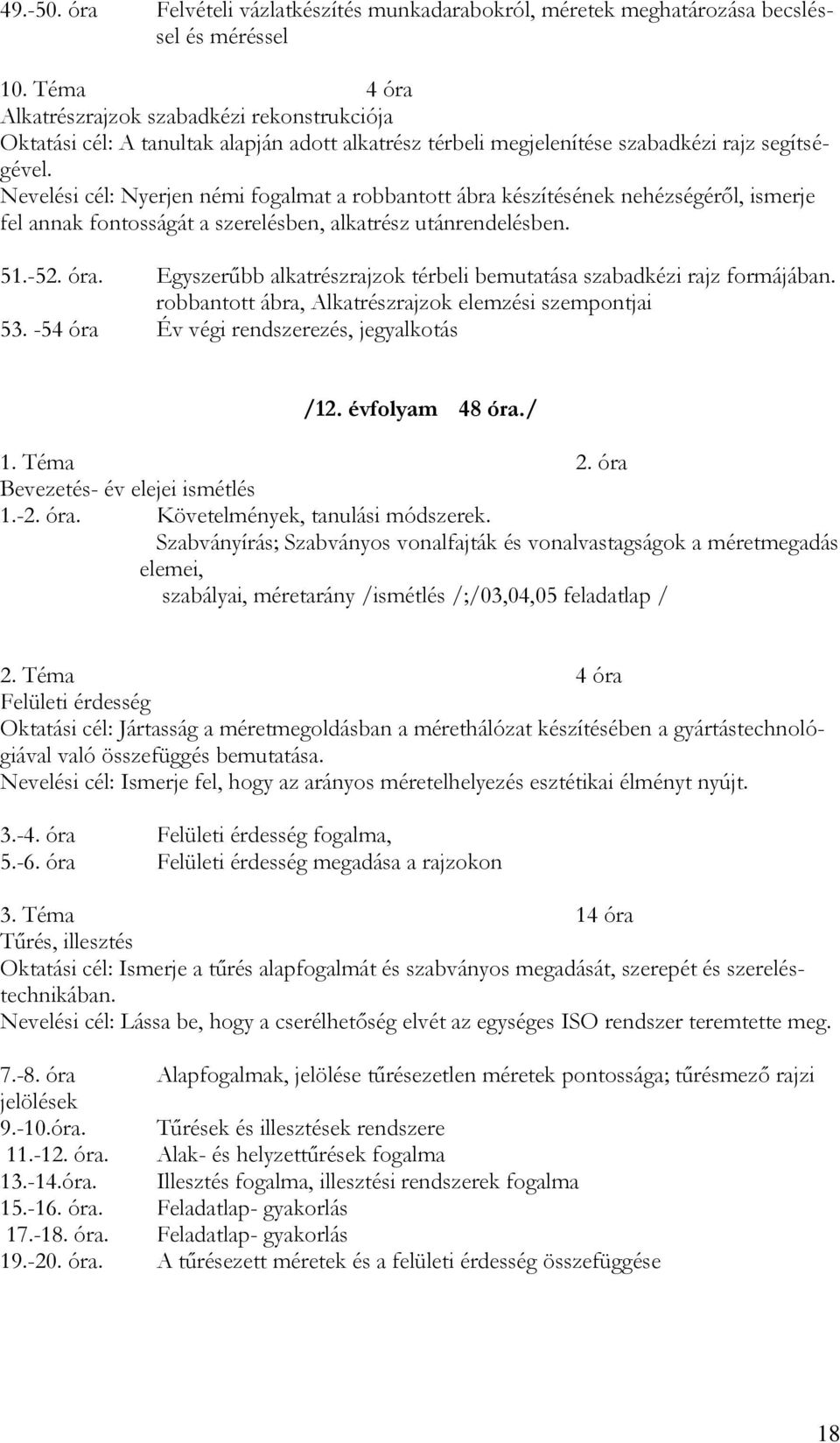 Nevelési cél: Nyerjen némi fogalmat a robbantott ábra készítésének nehézségéről, ismerje fel annak fontosságát a szerelésben, alkatrész utánrendelésben. 51.-52. óra.