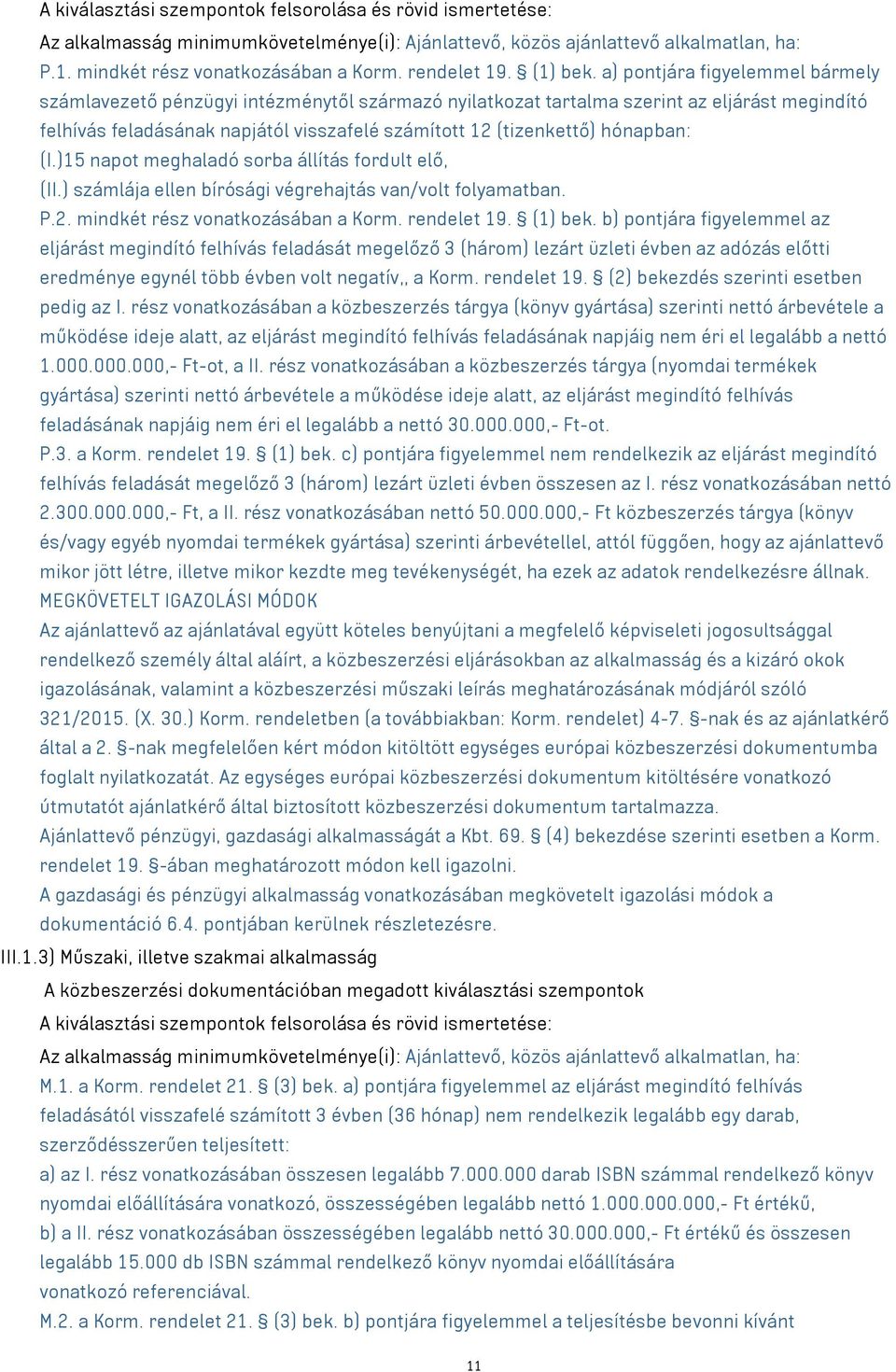 a) pontjára figyelemmel bármely számlavezető pénzügyi intézménytől származó nyilatkozat tartalma szerint az eljárást megindító felhívás feladásának napjától visszafelé számított 12 (tizenkettő)