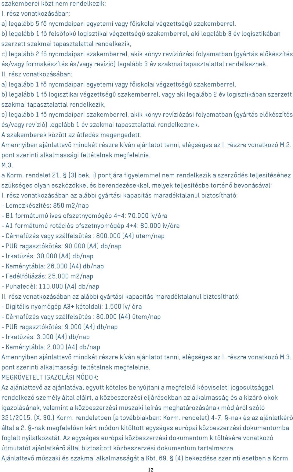 revíziózási folyamatban (gyártás előkészítés és/vagy formakészítés és/vagy revízió) legalább 3 év szakmai tapasztalattal rendelkeznek. II.