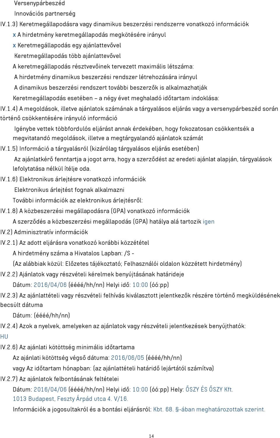 ajánlattevővel A keretmegállapodás résztvevőinek tervezett maximális létszáma: A hirdetmény dinamikus beszerzési rendszer létrehozására irányul A dinamikus beszerzési rendszert további beszerzők is