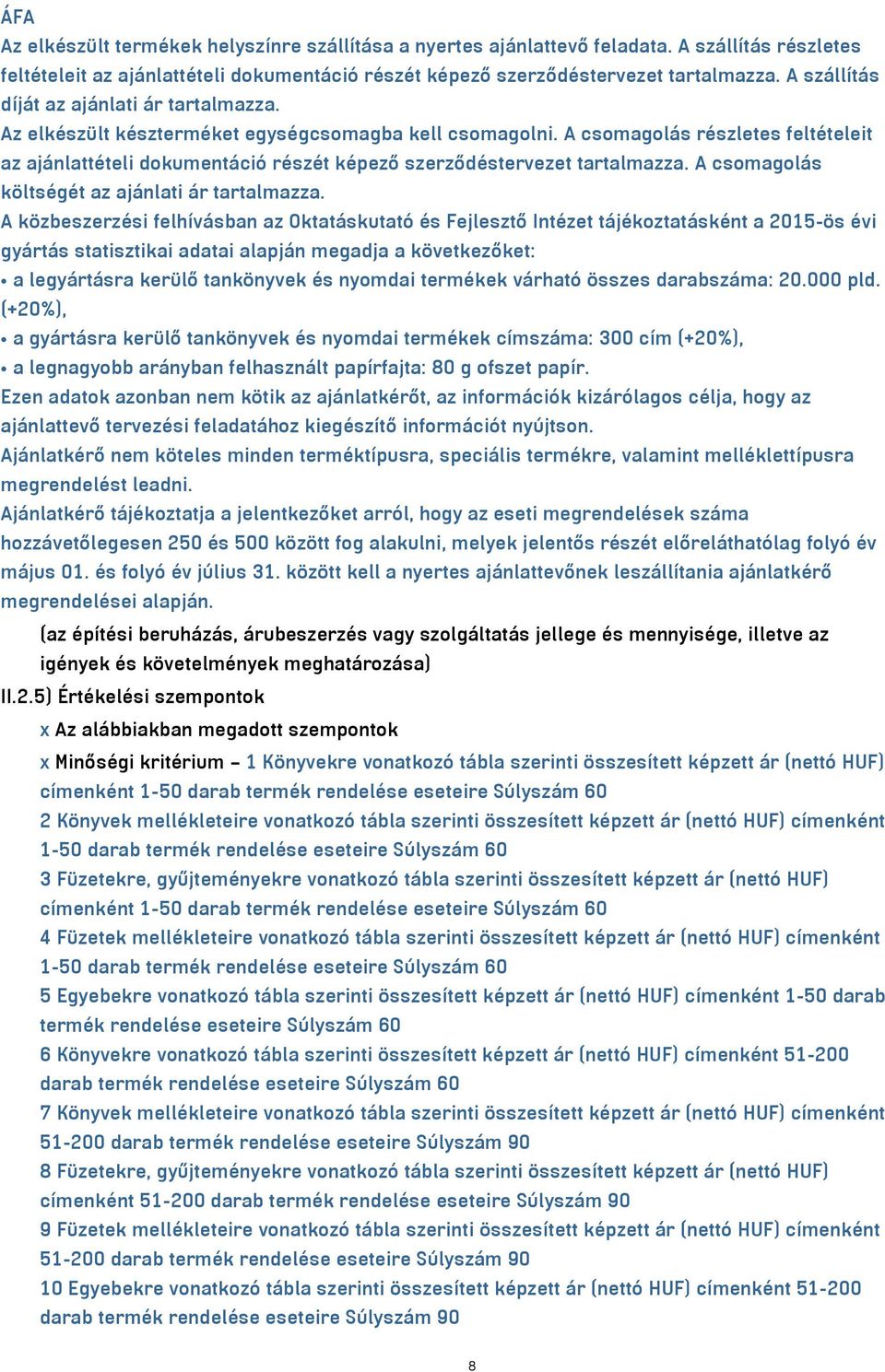 A csomagolás részletes feltételeit az ajánlattételi dokumentáció részét képező szerződéstervezet tartalmazza. A csomagolás költségét az ajánlati ár tartalmazza.