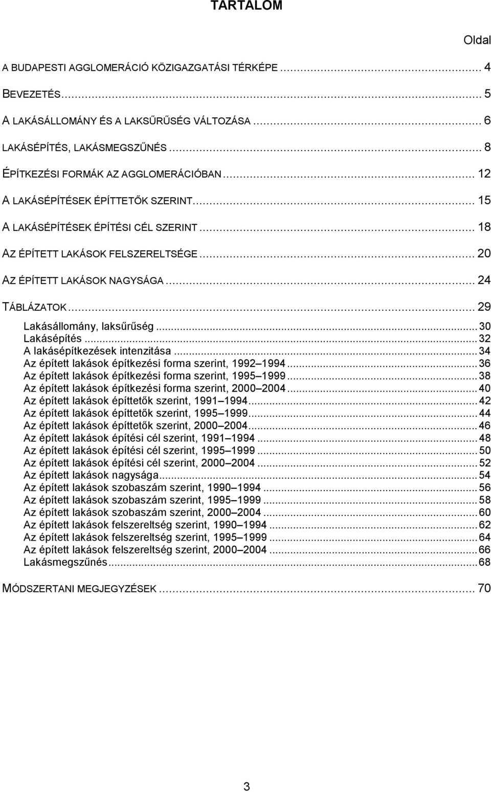 .. 29 Lakásállomány, laksűrűség... 30 Lakásépítés... 32 A lakásépítkezések intenzitása... 34 Az épített lakások építkezési forma szerint, 1992 1994.