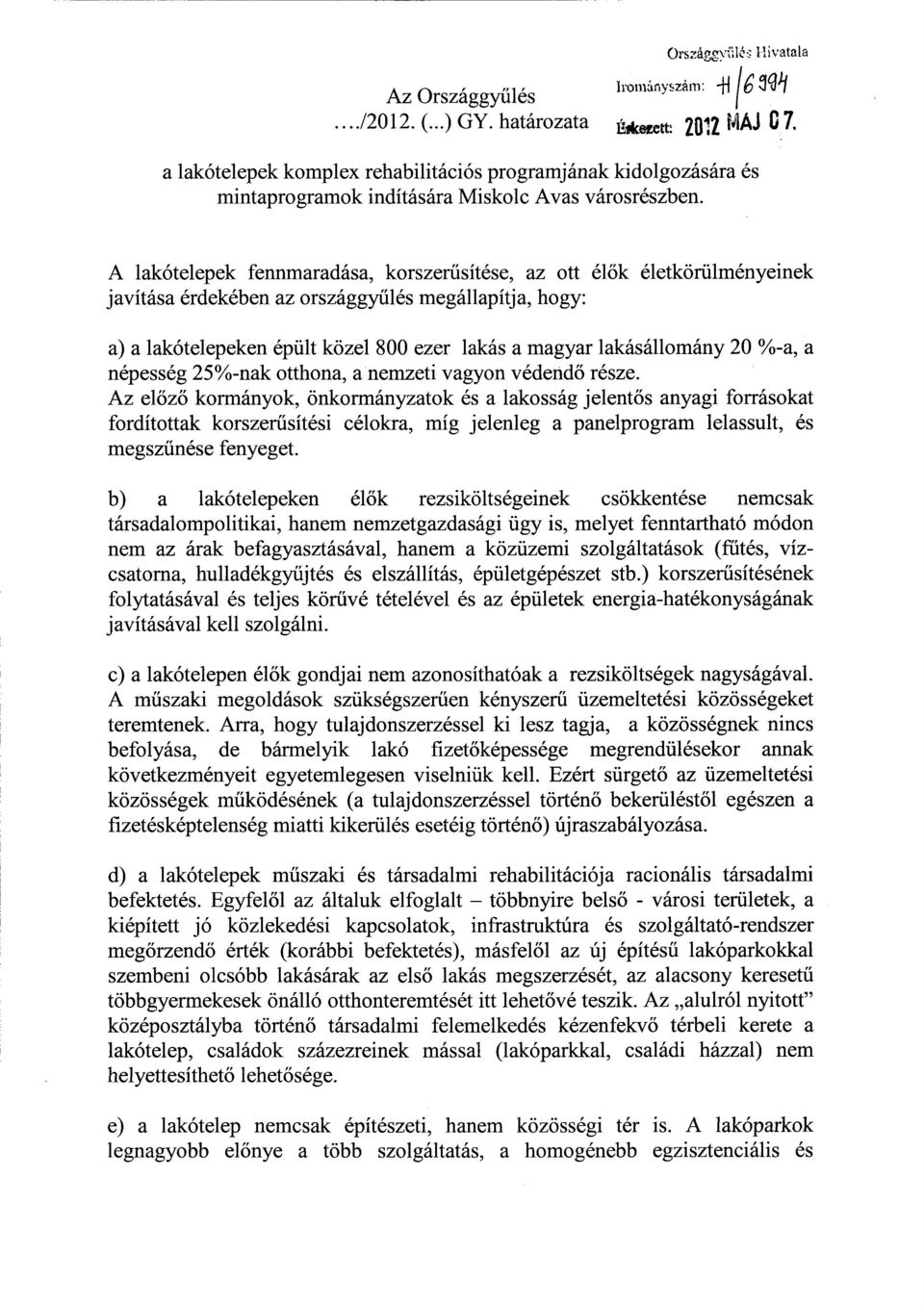 A lakótelepek fennmaradása, korszer űsítése, az ott él ők életkörülményeinek javítása érdekében az országgy űlés megállapítja, hogy: a) a lakótelepeken épült közel 800 ezer lakás a magyar