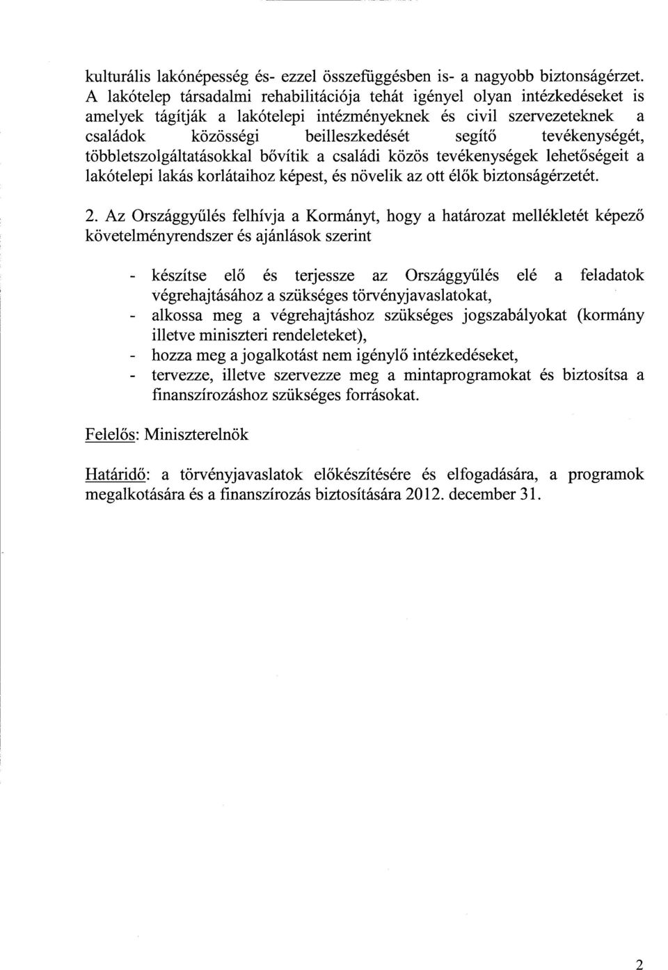tevékenységét, többletszolgáltatásokkal bővítik a családi közös tevékenységek lehetőségeit a lakótelepi lakás korlátaihoz képest, és növelik az ott él ők biztonságérzetét. 2.