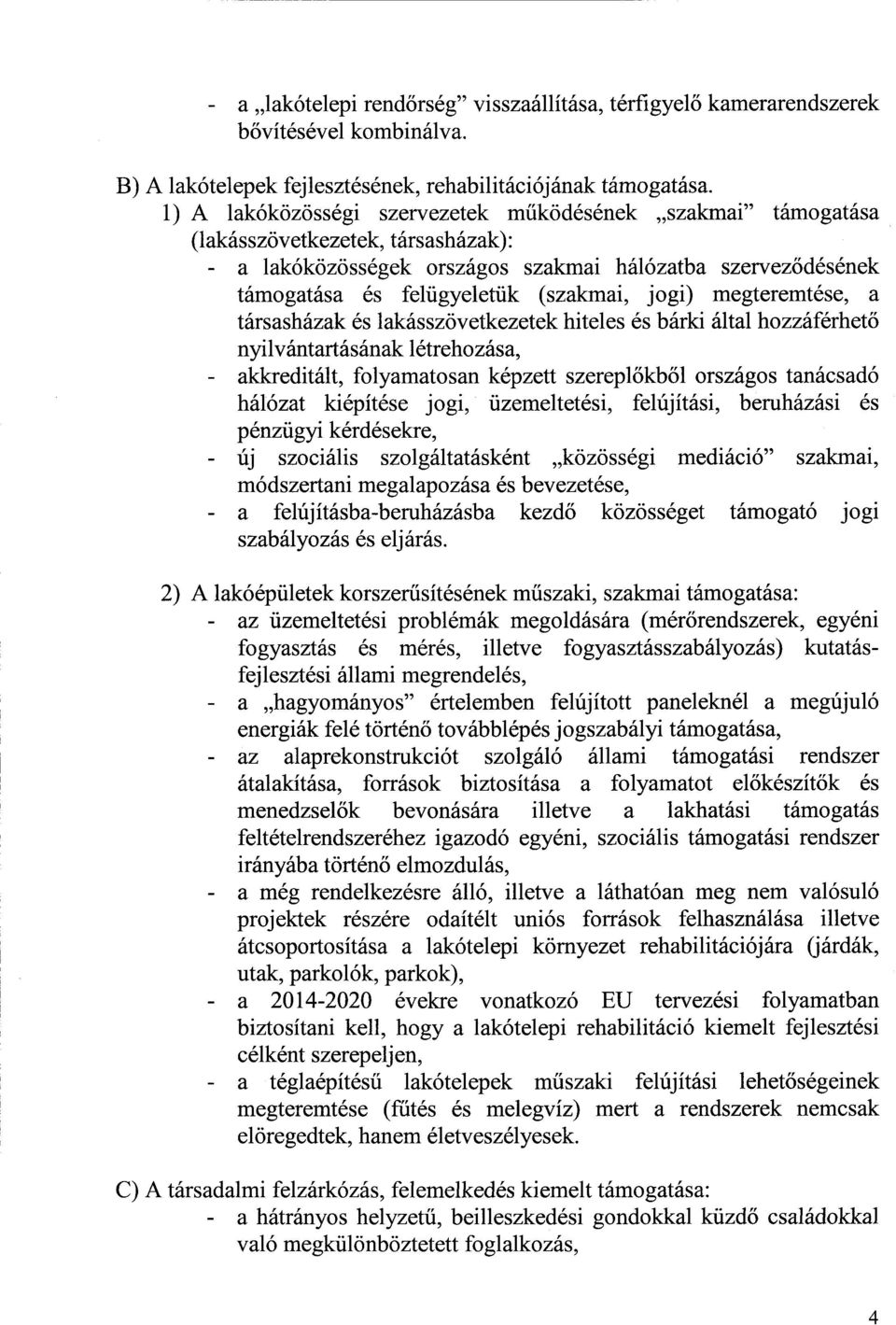 jogi) megteremtése, a társasházak és lakásszövetkezetek hiteles és bárki által hozzáférhet ő nyilvántartásának létrehozása, - akkreditált, folyamatosan képzett szerepl őkből országos tanácsadó