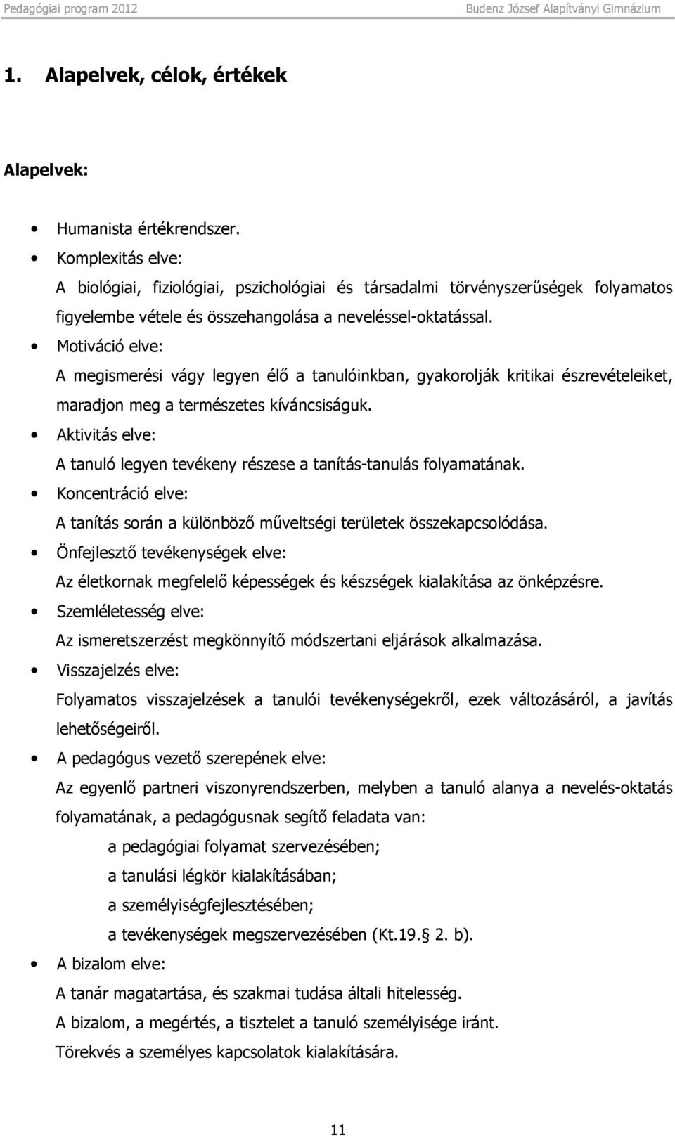 Motiváció elve: A megismerési vágy legyen élő a tanulóinkban, gyakorolják kritikai észrevételeiket, maradjon meg a természetes kíváncsiságuk.