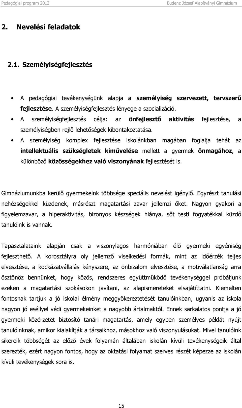 A személyiség komplex fejlesztése iskolánkban magában foglalja tehát az intellektuális szükségletek kiművelése mellett a gyermek önmagához, a különböző közösségekhez való viszonyának fejlesztését is.