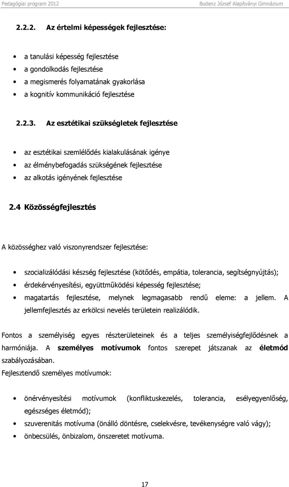 4 Közösségfejlesztés A közösséghez való viszonyrendszer fejlesztése: szocializálódási készség fejlesztése (kötődés, empátia, tolerancia, segítségnyújtás); érdekérvényesítési, együttműködési képesség