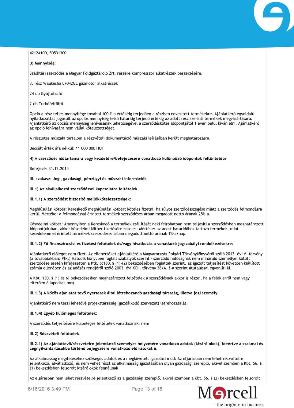 Becsült érték áfa nélkül: 11 000 000 HUF 4) A szerződés időtartamára vagy kezdetére/befejezésére vonatkozó különböző időpontok feltüntetése Befejezés 31.12.2015 III.