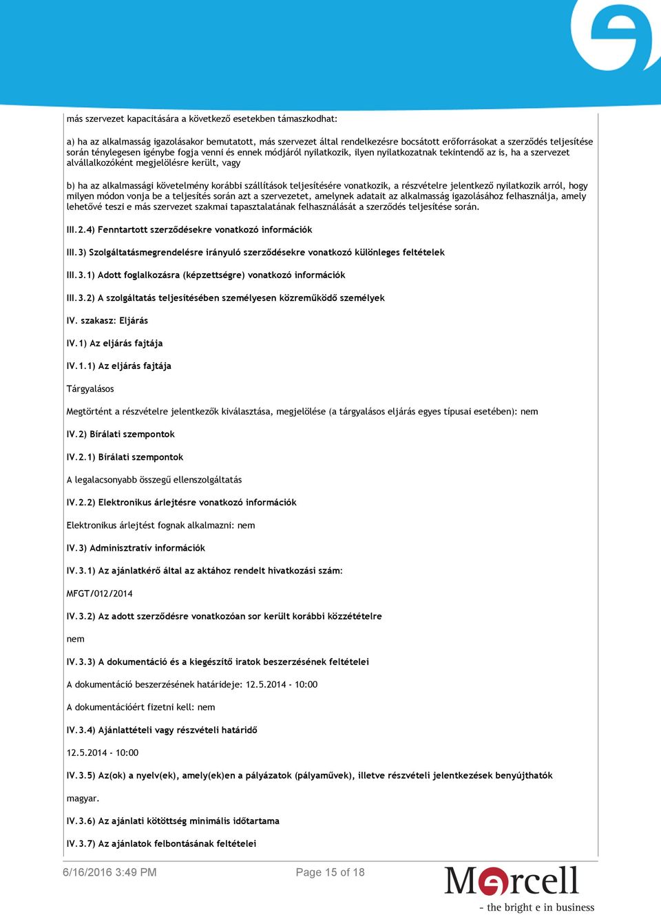 korábbi szállítások teljesítésére vonatkozik, a részvételre jelentkező nyilatkozik arról, hogy milyen módon vonja be a teljesítés során azt a szervezetet, amelynek adatait az alkalmasság igazolásához