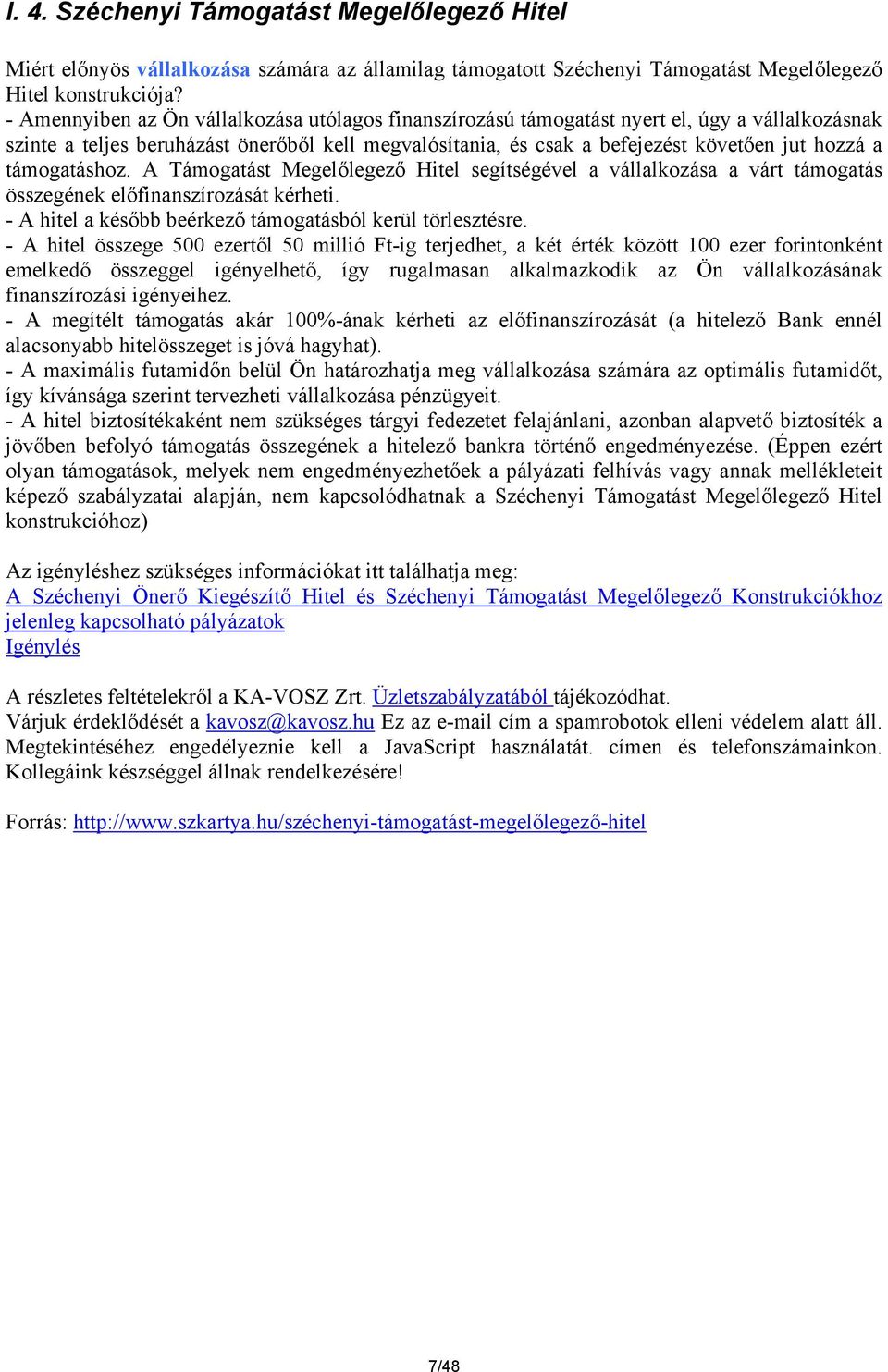 támogatáshoz. A Támogatást Megelőlegező Hitel segítségével a vállalkozása a várt támogatás összegének előfinanszírozását kérheti. - A hitel a később beérkező támogatásból kerül törlesztésre.