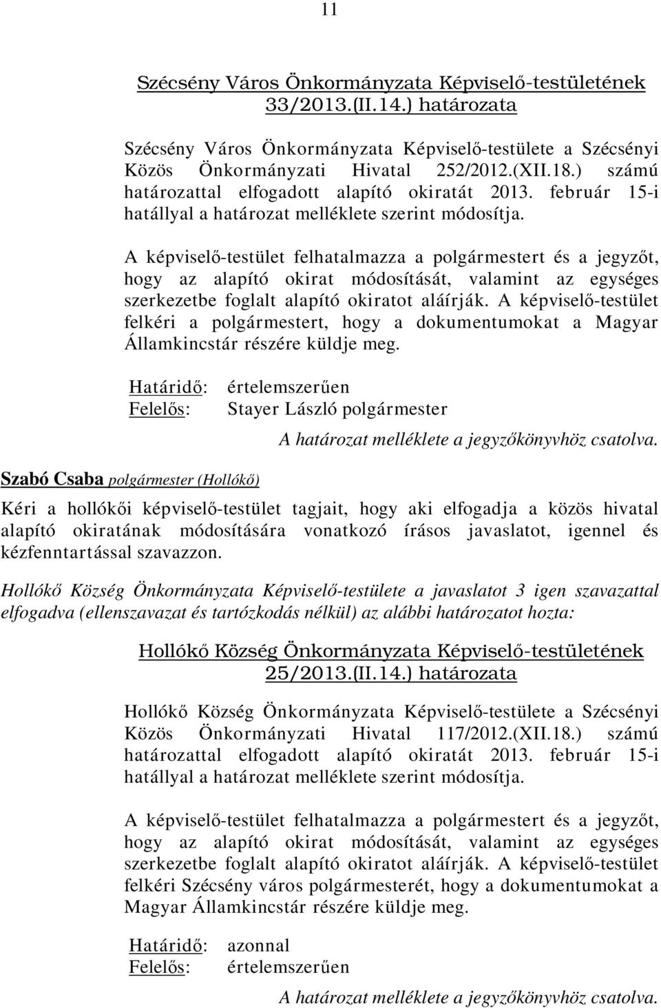 A képviselő-testület felhatalmazza a polgármestert és a jegyzőt, hogy az alapító okirat módosítását, valamint az egységes szerkezetbe foglalt alapító okiratot aláírják.