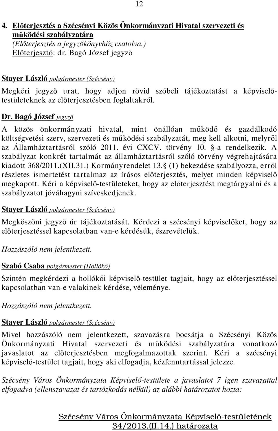 Bagó József jegyző A közös önkormányzati hivatal, mint önállóan működő és gazdálkodó költségvetési szerv, szervezeti és működési szabályzatát, meg kell alkotni, melyről az Államháztartásról szóló