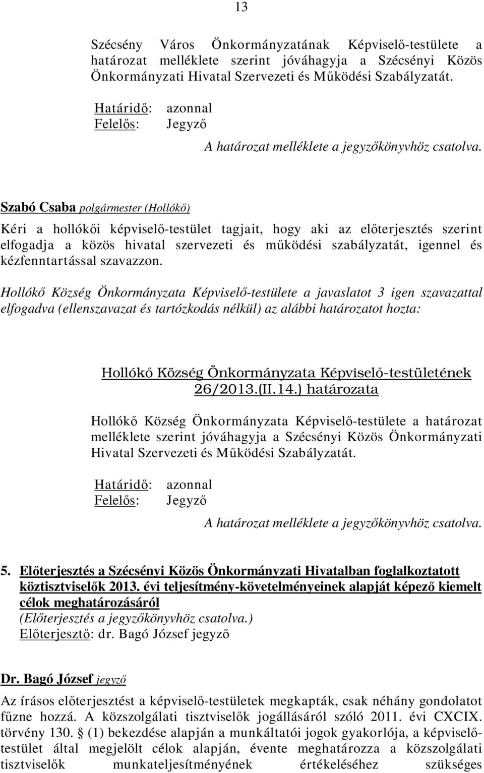 Szabó Csaba polgármester (Hollókő) Kéri a hollókői képviselő-testület tagjait, hogy aki az előterjesztés szerint elfogadja a közös hivatal szervezeti és működési szabályzatát, igennel és