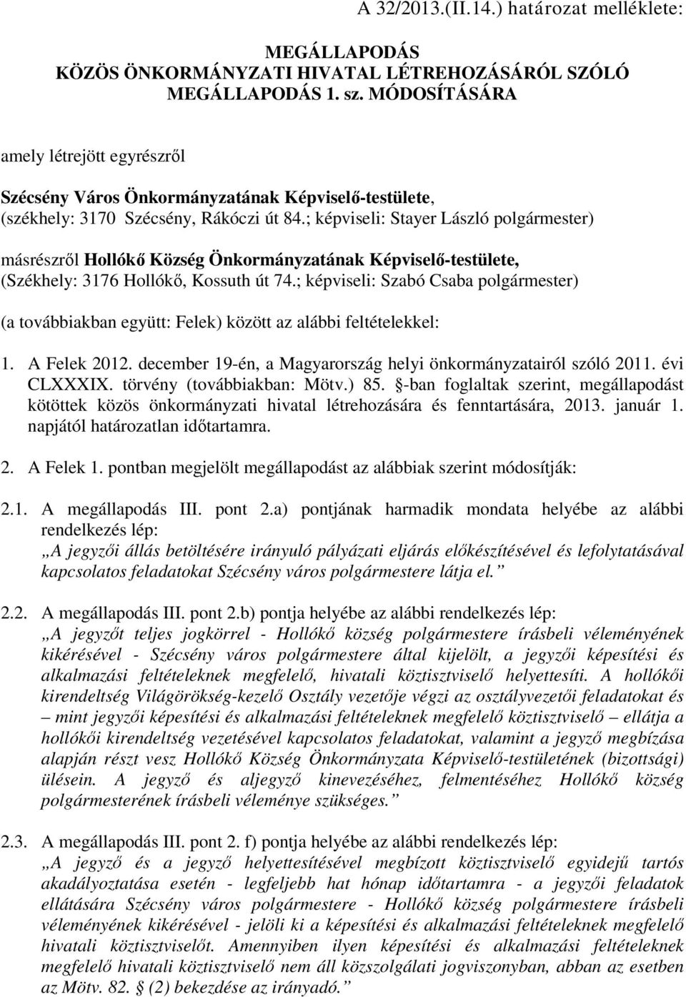 ; képviseli: Stayer László polgármester) másrészről Hollókő Község Önkormányzatának Képviselő-testülete, (Székhely: 3176 Hollókő, Kossuth út 74.