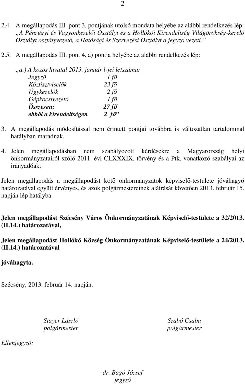 Osztályt a jegyző vezeti. 2.5. A megállapodás III. pont 4. a) pontja helyébe az alábbi rendelkezés lép: a.) A közös hivatal 2013.