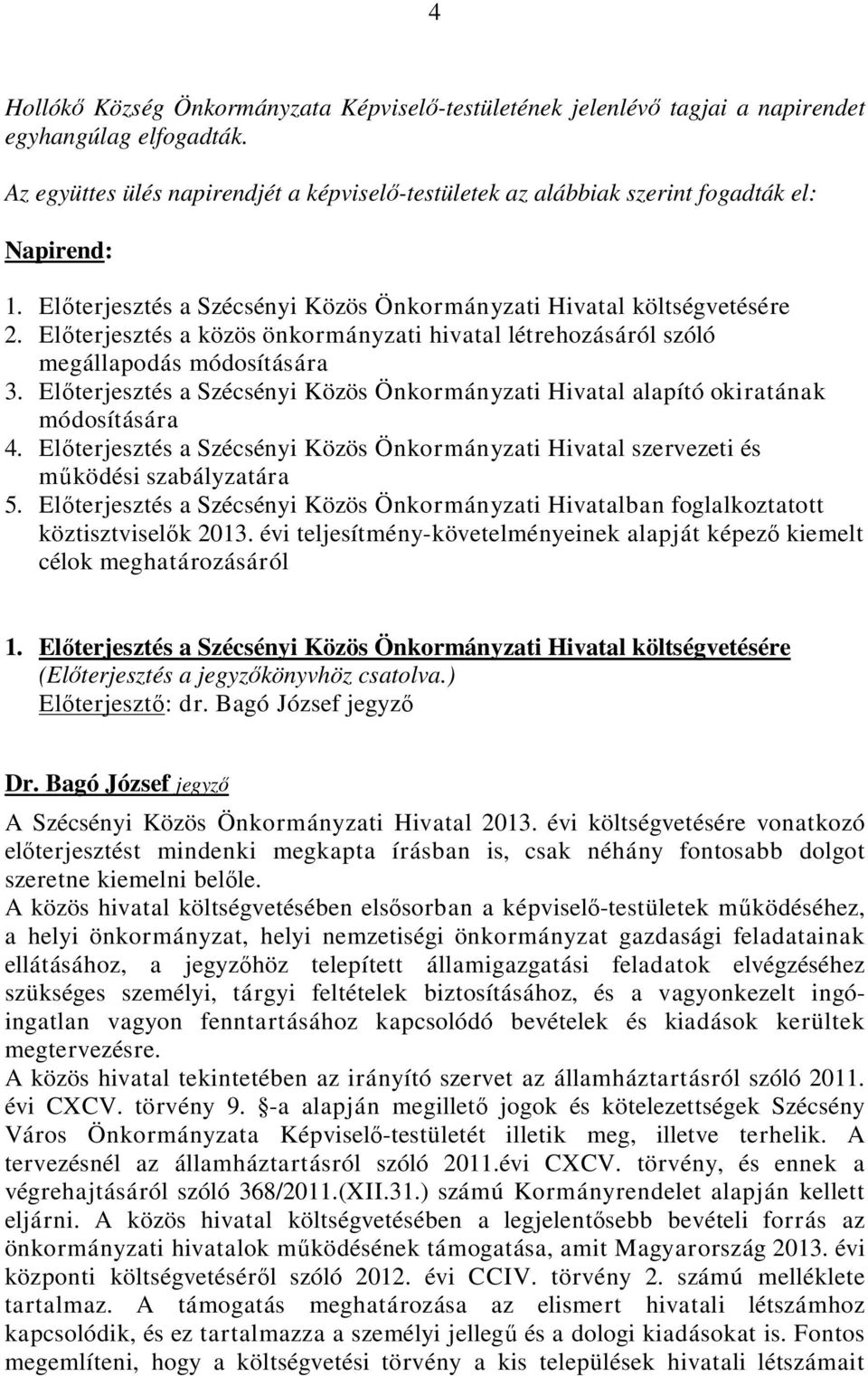 Előterjesztés a közös önkormányzati hivatal létrehozásáról szóló megállapodás módosítására 3. Előterjesztés a Szécsényi Közös Önkormányzati Hivatal alapító okiratának módosítására 4.