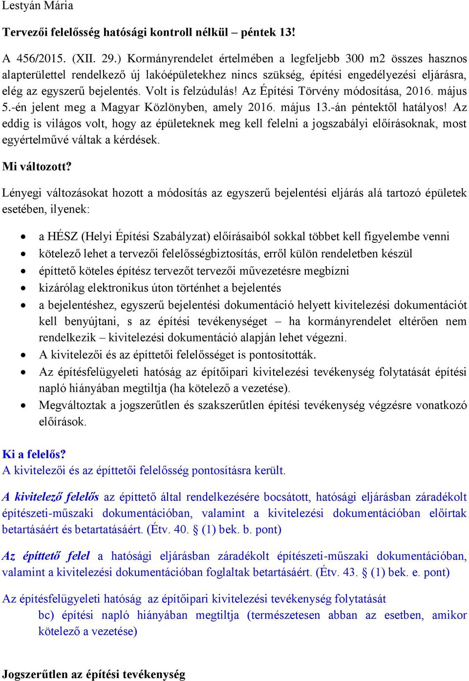 Volt is felzúdulás! Az Építési Törvény módosítása, 2016. május 5.-én jelent meg a Magyar Közlönyben, amely 2016. május 13.-án péntektől hatályos!