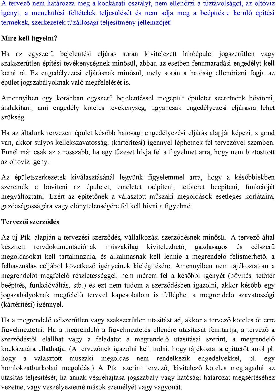 Ha az egyszerű bejelentési eljárás során kivitelezett lakóépület jogszerűtlen vagy szakszerűtlen építési tevékenységnek minősül, abban az esetben fennmaradási engedélyt kell kérni rá.