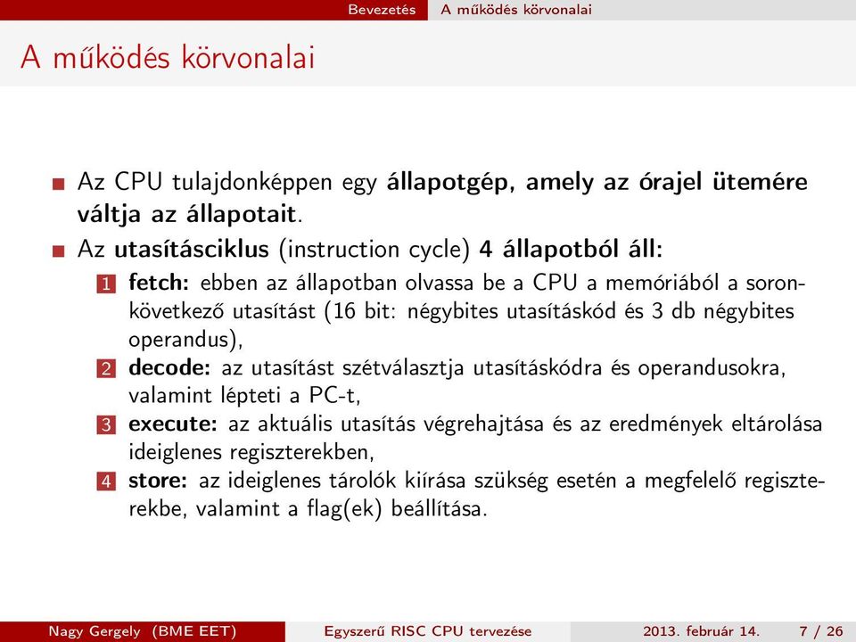 négybites operandus), 2 decode: az utasítást szétválasztja utasításkódra és operandusokra, valamint lépteti a PC-t, 3 execute: az aktuális utasítás végrehajtása és az eredmények